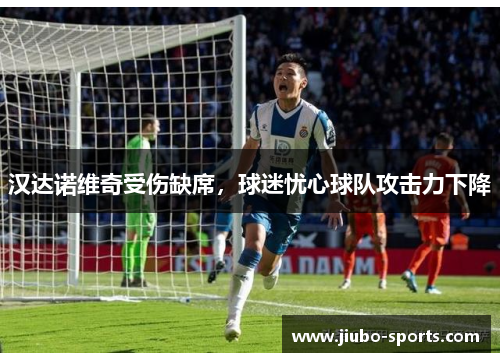汉达诺维奇受伤缺席，球迷忧心球队攻击力下降
