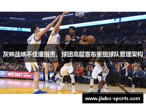 灰熊战绩不佳遭指责，球团高层宣布重组球队管理架构